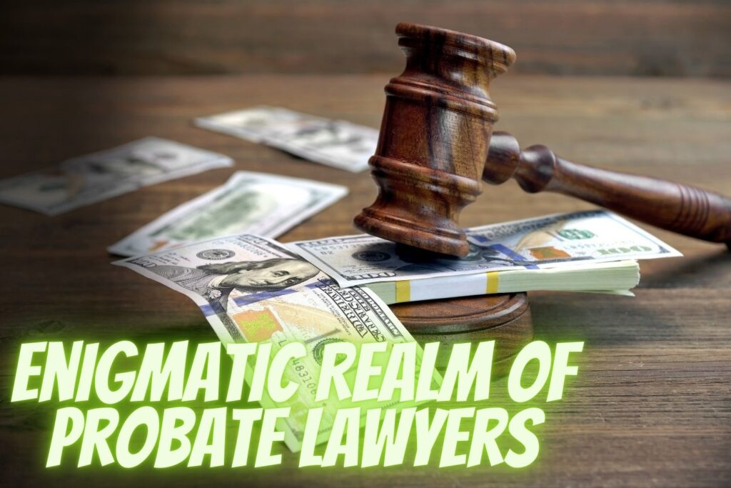 Deciphering the Enigmatic Realm of Probate Lawyers: Architects of Your Inheritance